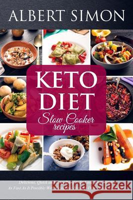 Keto Diet Slow Cooker Recipes: Delicious, Quick and Easy Recipes to Lose Your Weight as Fast as It Possible with Ketogenic Healthy Diet: NEVER GIVE U Simon, Albert 9781984273604 Createspace Independent Publishing Platform