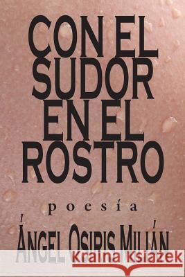 Con el sudor en el rostro Milian, Angel Osiris 9781984274588 Createspace Independent Publishing Platform