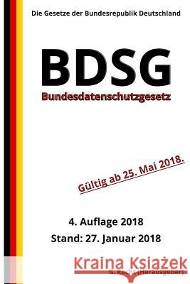 Bundesdatenschutzgesetz - BDSG, 4. Auflage 2018 G. Recht 9781984278142 Createspace Independent Publishing Platform