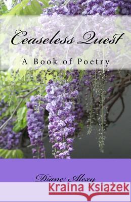 Ceaseless Quest: A Book of Poetry Diane Alexy 9781984282293