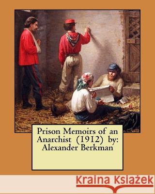Prison Memoirs of an Anarchist (1912) by: Alexander Berkman Alexander Berkman 9781984292698