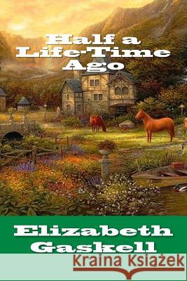 Half a Life-Time Ago Elizabeth Cleghorn Gaskell 9781984294746 Createspace Independent Publishing Platform