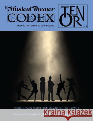 The Musical Theater Codex: Tenor Vol. 1: An Index Of Songs By Character Type Anita Anderson Endsley 9781984295613 Createspace Independent Publishing Platform