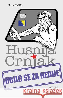 Husnija Crnjak: Ubilo Se Za Hedije Elvis Hadzic Samir Sufi 9781984295804 Createspace Independent Publishing Platform