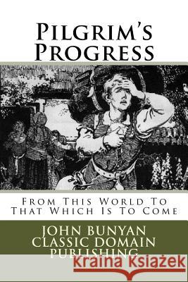 Pilgrim's Progress: From This World To That Which Is To Come Publishing, Classic Domain 9781984296399