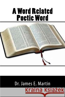 A Word Related Poetic Word Dr James E. Martin 9781984299017 Createspace Independent Publishing Platform