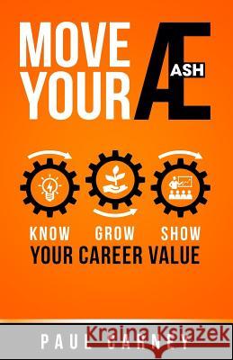 Move Your Æ: Know, Grow, and Show Your Career Value Paul Carney (University of Florida @ Gainesville) 9781984302021