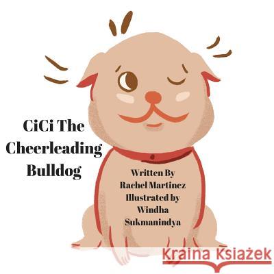 Cici The Cheerleading Bulldog! Martinez, Rachel 9781984303530 Createspace Independent Publishing Platform