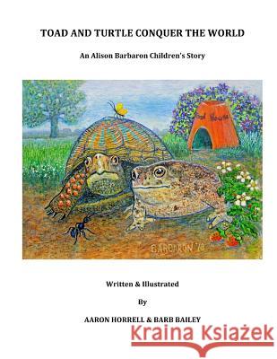 Toad and Turtle Conquer the World Aaron Horrell Barb Bailey 9781984306159 Createspace Independent Publishing Platform