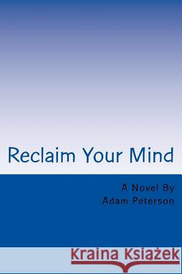 Reclaim Your Mind Adam Peterson 9781984306807 Createspace Independent Publishing Platform