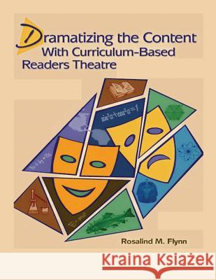 Dramatizing the Content with Curriculum-Based Readers Theatre Rosalind M. Flynn 9781984311146 Createspace Independent Publishing Platform