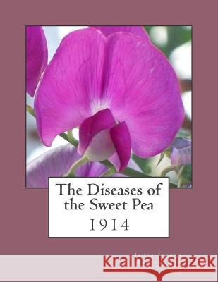 The Diseases of the Sweet Pea: 1914 Jacob Joseph Taubenhaus Roger Chambers 9781984311894 Createspace Independent Publishing Platform
