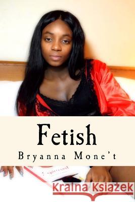 Fetish Bryanna Mone't 9781984317889 Createspace Independent Publishing Platform
