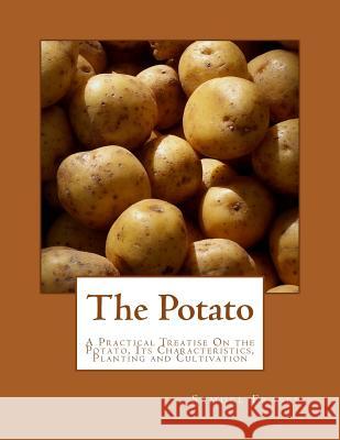 The Potato: A Practical Treatise On the Potato, Its Characteristics, Planting and Cultivation Chambers, Roger 9781984318176 Createspace Independent Publishing Platform