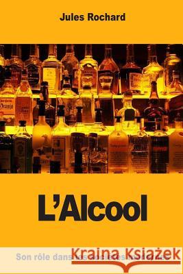 L'Alcool: Son rôle dans les sociétés modernes Rochard, Jules 9781984318527 Createspace Independent Publishing Platform