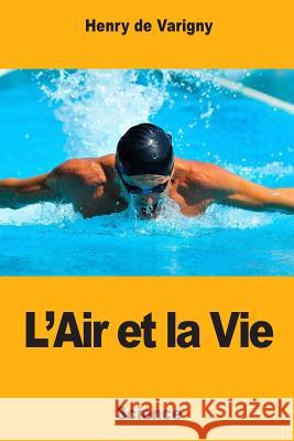 L'Air et la Vie De Varigny, Henry 9781984318817 Createspace Independent Publishing Platform