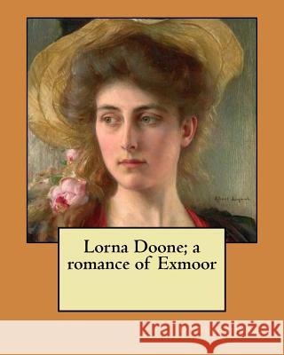 Lorna Doone; a romance of Exmoor Blackmore, R. D. 9781984320803 Createspace Independent Publishing Platform