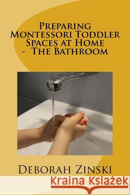 Preparing Montessori Toddler Spaces at Home - The Bathroom Deborah Zinski 9781984323002 Createspace Independent Publishing Platform
