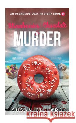 Strawberries & Chocolate & Murder: An Oceanside Cozy Mystery - Book 19 Susan Gillard 9781984325907 Createspace Independent Publishing Platform