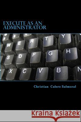 Execute as an administrator Salmoral, Christian Calero 9781984331182 Createspace Independent Publishing Platform