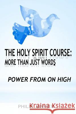 The Holy Spirit Course: More than just Words: Power From On High Janvier, Philip 9781984335289 Createspace Independent Publishing Platform