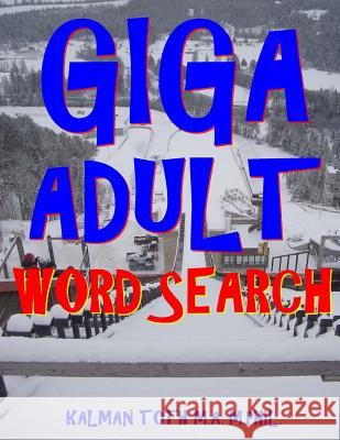 Giga Adult Word Search: 133 Extra Large Print Entertaining Themed Puzzles Kalman Tot 9781984337429 Createspace Independent Publishing Platform