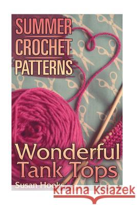 Summer Crochet Patterns: Wonderful Tank Tops: (Crochet Patterns, Crochet Stitches) Susan Hooks 9781984340047