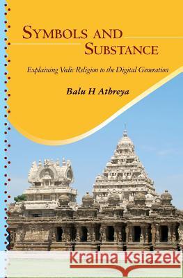 Symbols and Substance: Explaining Vedic Religion to the Digital Generation Balu H. Athreya 9781984340245 Createspace Independent Publishing Platform