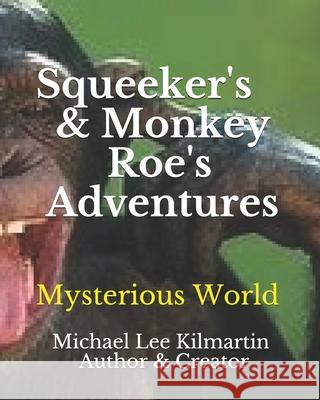 Sqweekers & Monkey Roe Our Adventures: Our Mysterious World Michael Lee Kilmartin 9781984341600 Createspace Independent Publishing Platform