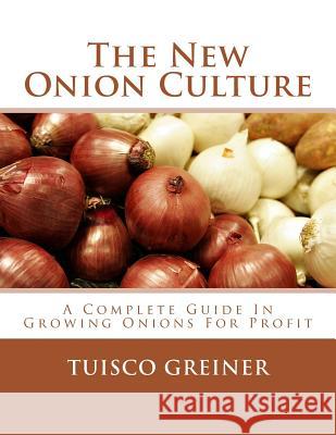 The New Onion Culture: A Complete Guide In Growing Onions For Profit Chambers, Roger 9781984342768 Createspace Independent Publishing Platform