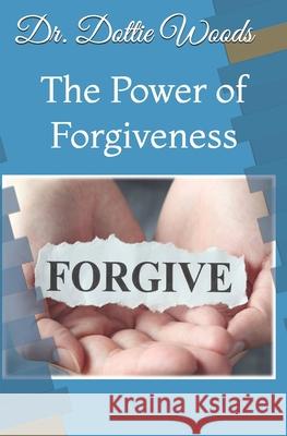 The Power of Forgiveness Dr Dottie Woods 9781984345462