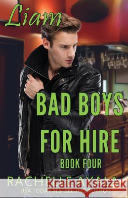 Bad Boys for Hire: Liam Rachelle Ayala 9781984349729 Createspace Independent Publishing Platform