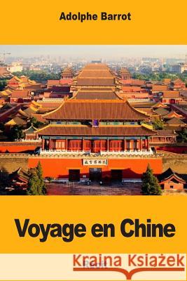 Voyage en Chine Barrot, Adolphe 9781984351975 Createspace Independent Publishing Platform