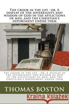 The crook in the lot: or, A display of the sovereignty and wisdom of God in the afflictions of men, and the Christian's deportment under the Boston, Thomas 9781984353818 Createspace Independent Publishing Platform
