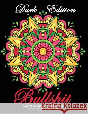 Bullshit Swear word Coloring Book: Mandala Design Dark Edition Stress-relief Adults Coloring Book (Black Pages) Adult Coloring Books 9781984354419 Createspace Independent Publishing Platform