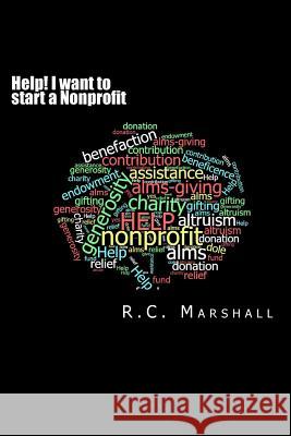 Help! I want to start a Nonprofit: Small Business Guide Marshall, R. C. 9781984354518 Createspace Independent Publishing Platform