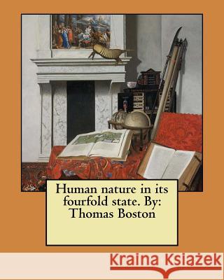 Human nature in its fourfold state. By: Thomas Boston Boston, Thomas 9781984354815 Createspace Independent Publishing Platform