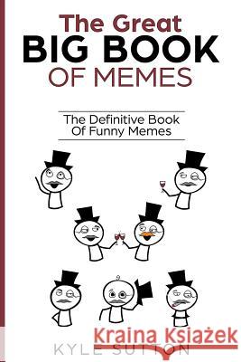 The Great Big Book Of Memes: The Definitive Book Of Funny Memes Kyle Sutton 9781984360410