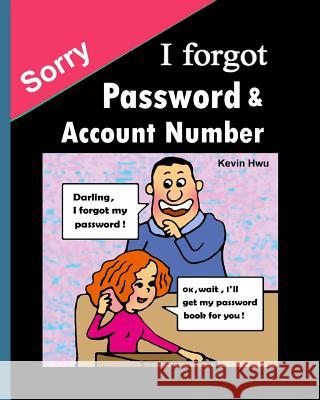 Sorry, I forgot Pass word & Account: You no longer forget the bank password, keywords. Hwu, Kevin 9781984363824 Createspace Independent Publishing Platform