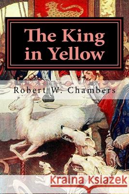 The King in Yellow by Robert W. Chambers: : A play in book form entitled The King in Yellow A mysterious and malevolent supernatural entity known as t Suzanne Shell Beth Trapaga Charles Franks 9781984364647
