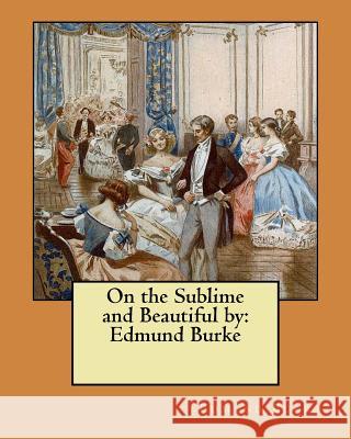 On the Sublime and Beautiful by: Edmund Burke Edmund Burke 9781984364876 Createspace Independent Publishing Platform