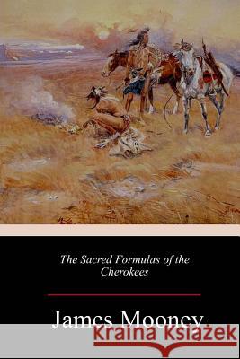 The Sacred Formulas of the Cherokees James Mooney 9781984365347