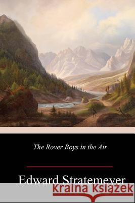 The Rover Boys in the Air Edward Stratemeyer 9781984365859 Createspace Independent Publishing Platform