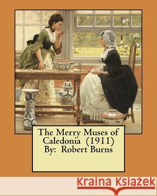 The Merry Muses of Caledonia (1911) By: Robert Burns Burns, Robert 9781984365873