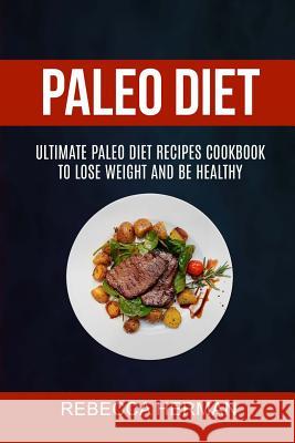 Paleo Diet: Ultimate Paleo Diet Recipes Cookbook To Lose Weight And Be Healthy Herman, Rebecca 9781984368263 Createspace Independent Publishing Platform