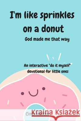 I'm like sprinkles on a donut: God made me that way Walton, Cindi 9781984370693 Createspace Independent Publishing Platform