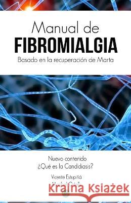 Manual de Fibromialgia: Basado en la recuperacion de Marta Vicente Estupina, Maribel Ortells 9781984371577 Createspace Independent Publishing Platform