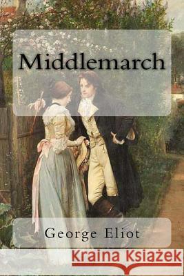 Middlemarch George Eliot 9781984373960 Createspace Independent Publishing Platform