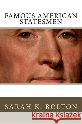 Famous American Statesmen Sarah K. Bolton 9781984374837 Createspace Independent Publishing Platform