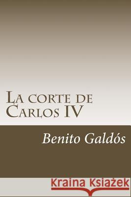 La corte de Carlos IV Galdos, Benito Perez 9781984376244 Createspace Independent Publishing Platform